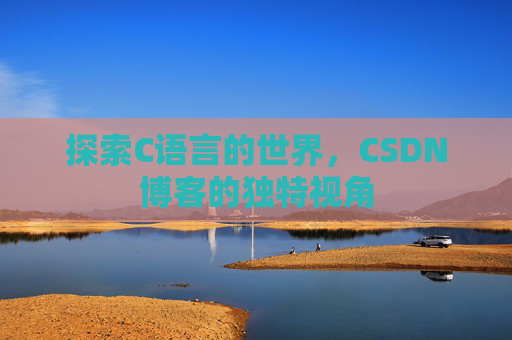 探索C语言的世界,CSDN博客的独特视角